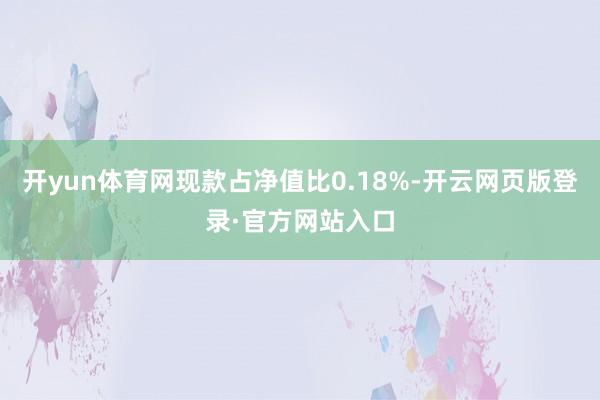 开yun体育网现款占净值比0.18%-开云网页版登录·官方网站入口