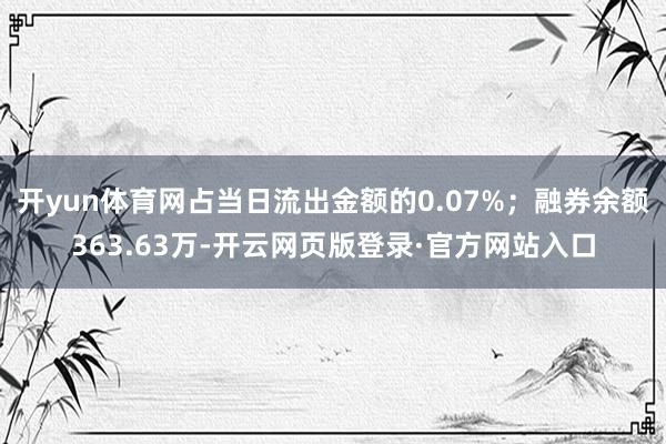 开yun体育网占当日流出金额的0.07%；融券余额363.63万-开云网页版登录·官方网站入口